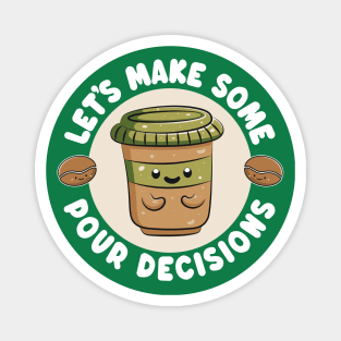 Cute Kawaii Coffee Cup - Let's Make Some Pour Decisions - Funny Pun Magnet